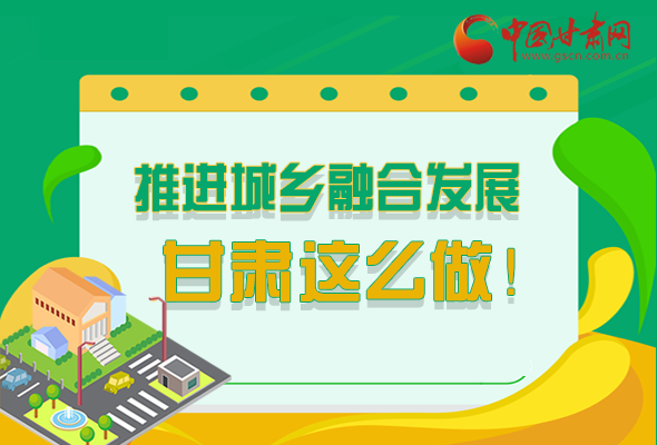 圖解|推進新型城鎮(zhèn)化和城鄉(xiāng)融合發(fā)展 甘肅這么做！