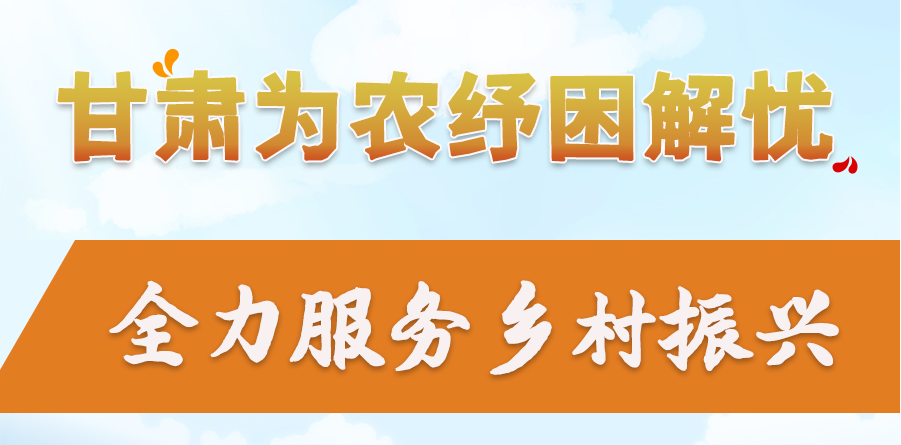 長圖|甘肅為農(nóng)紓困解憂 全力服務鄉(xiāng)村振興