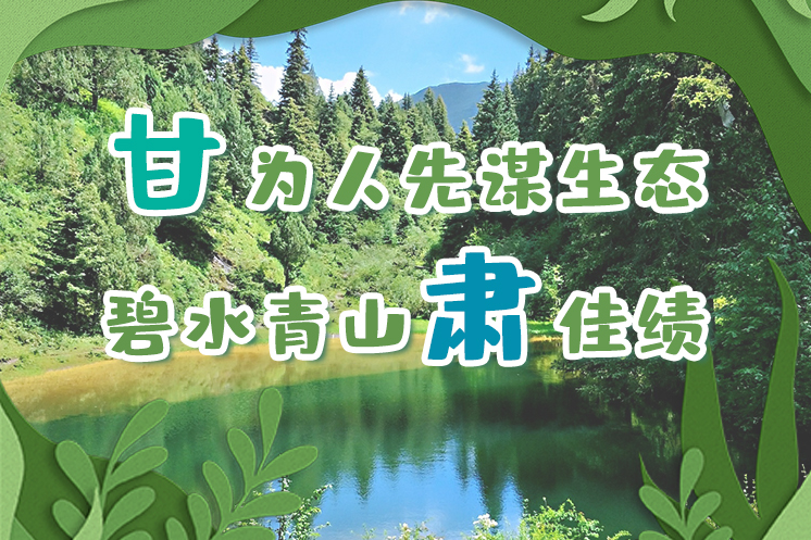 長(zhǎng)圖|“甘”為人先謀生態(tài)，碧水青山“肅”佳績(jī)