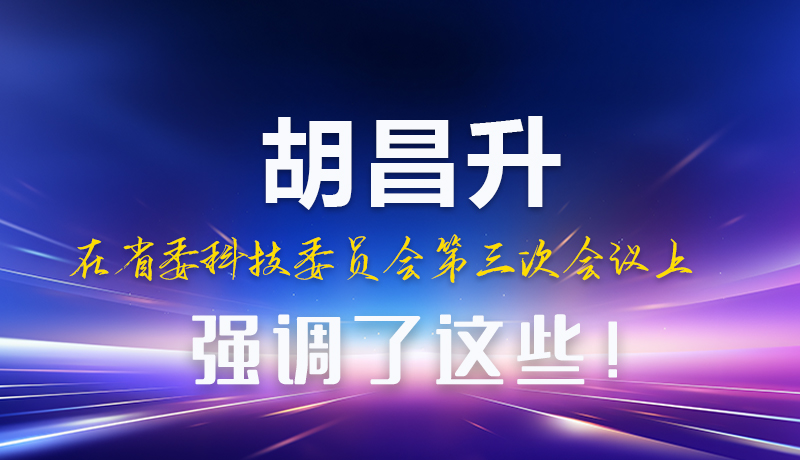 圖解|胡昌升在省委科技委員會(huì)第三次會(huì)議上強(qiáng)調(diào)了這些！